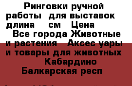 Ринговки ручной работы, для выставок - длина 80 см › Цена ­ 1 500 - Все города Животные и растения » Аксесcуары и товары для животных   . Кабардино-Балкарская респ.